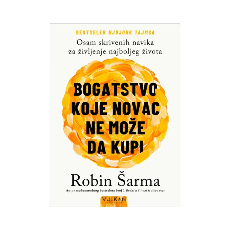 Bogatstvo koje novac ne može da kupi – lični razvoj, sreća i uspeh u životu – Robin Šarma, Vulkan izdavaštvo