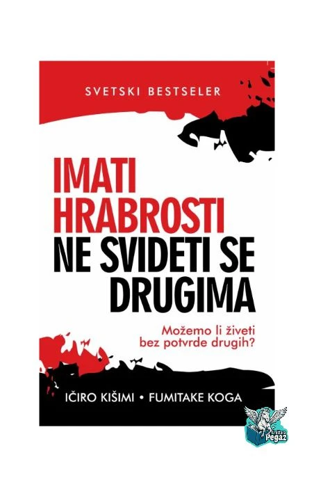 Imati hrabrosti ne svideti se drugima – Ičiro Kišimi i Fumitake Koga, knjiga o psihologiji, ličnom razvoju i sreći | Izdavač Harmonija 